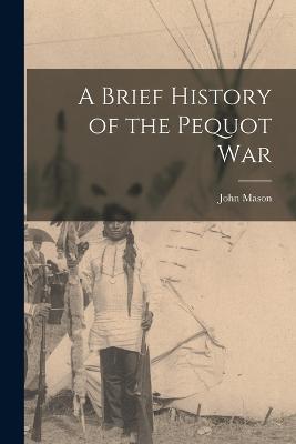 A Brief History of the Pequot War - Mason John - cover