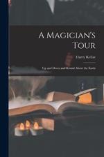 A Magician's Tour: Up and Down and Round About the Earth