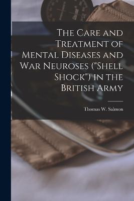 The Care and Treatment of Mental Diseases and war Neuroses ("shell Shock") in the British Army - Thomas W 1876-1927 Salmon - cover