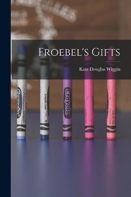 Froebel's Gifts - Kate Douglas Wiggin - cover