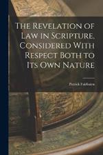 The Revelation of law in Scripture, Considered With Respect Both to its own Nature