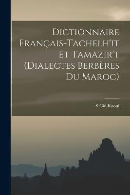 Dictionnaire Francais-Tachelh'it Et Tamazir't (Dialectes Berberes Du Maroc) - S Cid Kaoui - cover