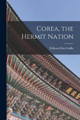 Corea, the Hermit Nation - William Elliot Griffis - cover