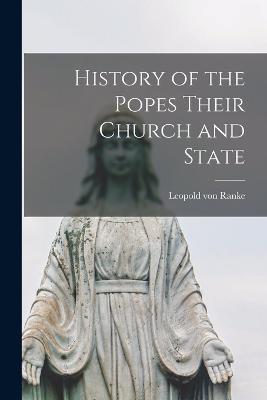 History of the Popes Their Church and State - Leopold Von Ranke - cover
