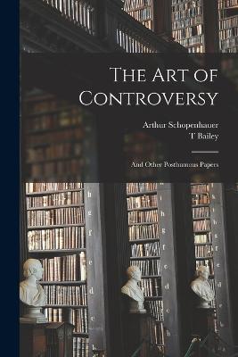 The art of Controversy: And Other Posthumous Papers - Arthur Schopenhauer,T Bailey 1860-1928 Saunders - cover