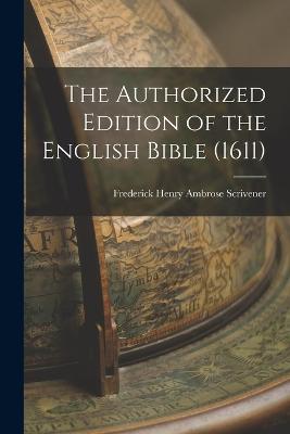 The Authorized Edition of the English Bible (1611) - Frederick Henry Ambrose Scrivener - cover