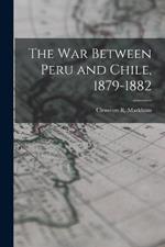 The war Between Peru and Chile, 1879-1882