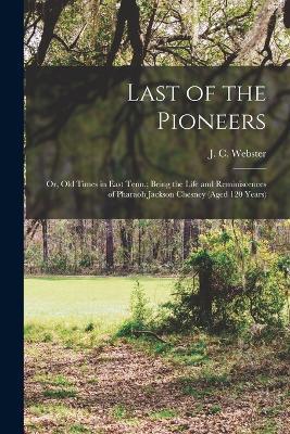 Last of the Pioneers; or, Old Times in East Tenn.; Being the Life and Reminiscences of Pharaoh Jackson Chesney (aged 120 Years) - J C B 1861 Webster - cover