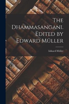 The Dhammasangani. Edited by Edward Müller - Eduard Müller - cover