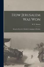 How Jerusalem Was Won: Being the Record of Allenby's Campaign in Palestine