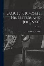 Samuel F. B. Morse His Letters and Journals; Volume I