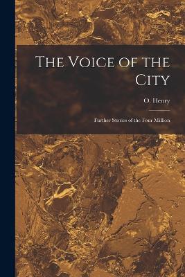 The Voice of the City: Further Stories of the Four Million - O Henry - cover