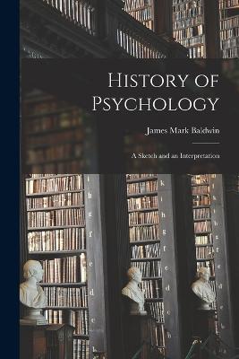 History of Psychology: A Sketch and an Interpretation - James Mark Baldwin - cover