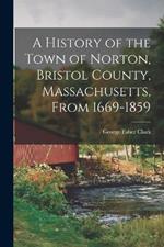 A History of the Town of Norton, Bristol County, Massachusetts, From 1669-1859