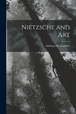 Nietzsche and Art - Anthony M Ludovici - cover