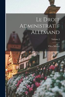 Le Droit Administratif Allemand; Volume 2 - Otto Mayer - cover