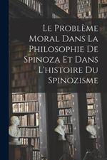 Le Probleme Moral Dans La Philosophie De Spinoza Et Dans L'histoire Du Spinozisme