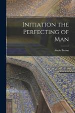 Initiation the Perfecting of Man