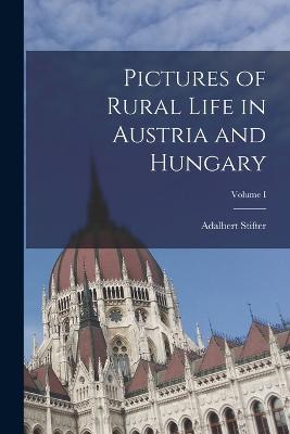 Pictures of Rural Life in Austria and Hungary; Volume I - Adalbert Stifter - cover