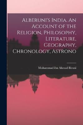 Alberuni's India. An Account of the Religion, Philosophy, Literature, Geography, Chronology, Astrono - Biruni Muhammad Ibn Ahmad - cover