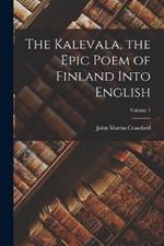 The Kalevala, the Epic Poem of Finland Into English; Volume 1