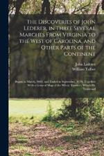 The Discoveries of John Lederer, in Three Several Marches From Virginia to the West of Carolina, and Other Parts of the Continent: Begun in March, 1669, and Ended in September, 1670, Together With a General map of the Whole Territory Which he Traversed