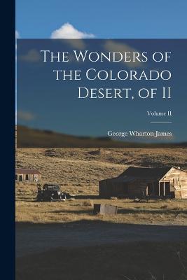 The Wonders of the Colorado Desert, of II; Volume II - George Wharton James - cover