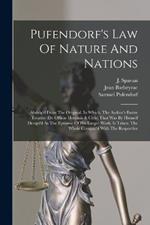 Pufendorf's Law Of Nature And Nations: Abridg'd From The Original. In Which, The Author's Entire Treatise (de Officio Hominis & Civis) That Was By Himself Design'd As The Epitome Of His Larger Work, Is Taken. The Whole Compar'd With The Respective