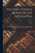 The First-fourth Books of the Hitopadesa: Containing the Sanskrit Text, With Interlinear Transliteration, Grammatical Analysis, and English Translation; Volume 1