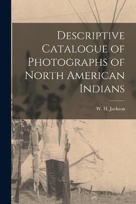 Descriptive Catalogue of Photographs of North American Indians - W H Jackson - cover