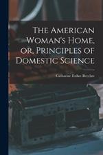 The American Woman's Home, or, Principles of Domestic Science