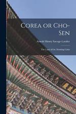 Corea or Cho-sen: The Land of the Morning Calm