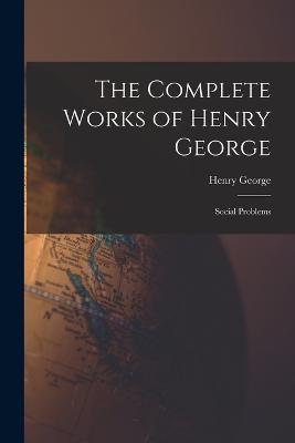 The Complete Works of Henry George: Social Problems - Henry George - cover