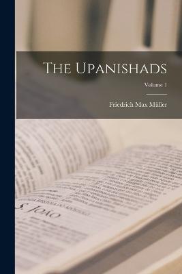 The Upanishads; Volume 1 - Friedrich Max Müller - cover