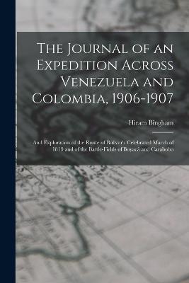 The Journal of an Expedition Across Venezuela and Colombia, 1906-1907: And Exploration of the Route of Bolivar's Celebrated March of 1819 and of the Battle-Fields of Boyacá and Carabobo - Hiram Bingham - cover