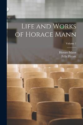 Life and Works of Horace Mann; Volume 1 - Horace Mann,Felix Pécant - cover