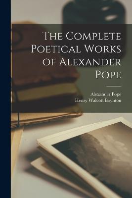 The Complete Poetical Works of Alexander Pope - Henry Walcott Boynton,Alexander Pope - cover