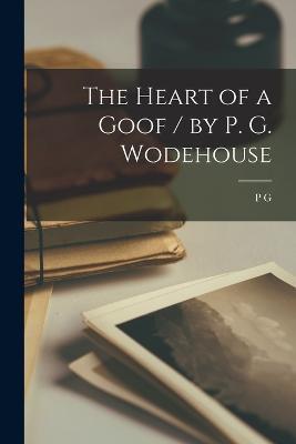 The Heart of a Goof / by P. G. Wodehouse - P G 1881-1975 Wodehouse - cover