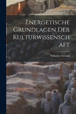 Energetische Grundlagen der Kulturwissenschaft - Wilhelm Ostwald - cover