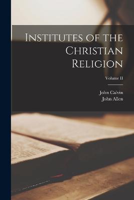 Institutes of the Christian Religion; Volume II - John Calvin,John Allen - cover