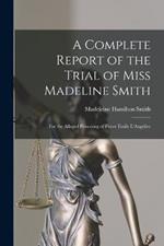 A Complete Report of the Trial of Miss Madeline Smith: For the Alleged Poisoning of Pierre Emile L'Angelier