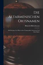 Die Altarmenischen Ortsnamen: Mit Beitragen Zur Historischen Topographie Armeniens Und Einer Karte