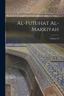 Al-Futuhat al-Makkiyah; Volume 04 - 1165-1240 Ibn Al-Arab - cover