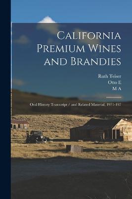 California Premium Wines and Brandies: Oral History Transcript / and Related Material, 1971-197 - Ruth Teiser,Otto E 1903- Ive Meyer,M A 1911- Amerine - cover