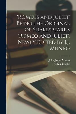 'Romeus and Juliet' Being the Original of Shakespeare's 'Romeo and Juliet'. Newly Edited by J.J. Munro - John James Munro,Arthur Brooke - cover
