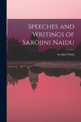 Speeches and Writings of Sarojini Naidu - Sarojini Naidu - cover