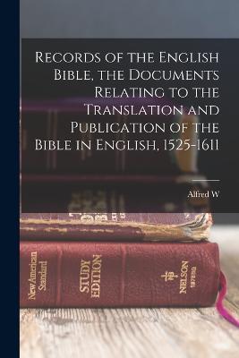 Records of the English Bible, the Documents Relating to the Translation and Publication of the Bible in English, 1525-1611 - Alfred W 1859-1944 Pollard - cover