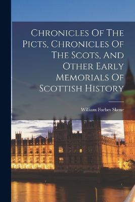 Chronicles Of The Picts, Chronicles Of The Scots, And Other Early Memorials Of Scottish History - William Forbes Skene - cover