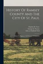 History Of Ramsey County And The City Of St. Paul: Including The Explorers And Pioneers Of Minnesota