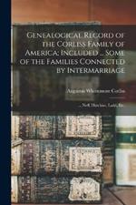 Genealogical Record of the Corliss Family of America; Included ... Some of the Families Connected by Intermarriage: ... Neff, Hutchins, Ladd, etc.